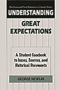 Title: Understanding Great Expectations: A Student Casebook to Issues, Sources, and Historical Documents, Author: George Newlin