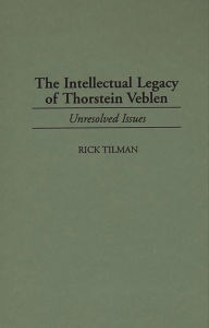 Title: The Intellectual Legacy of Thorstein Veblen: Unresolved Issues, Author: Rick Tilman