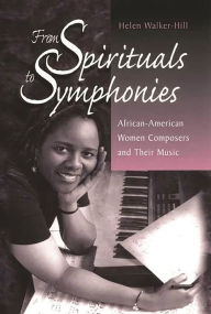 Title: From Spirituals to Symphonies: African-American Women Composers and Their Music, Author: Helen Walker-Hill