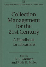 Title: Collection Management for the 21st Century: A Handbook for Librarians / Edition 1, Author: Gary E. Gorman