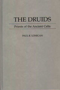 Title: The Druids: Priests of the Ancient Celts, Author: Paul Lonigan
