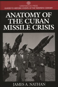 Title: Anatomy of the Cuban Missile Crisis, Author: James A. Nathan