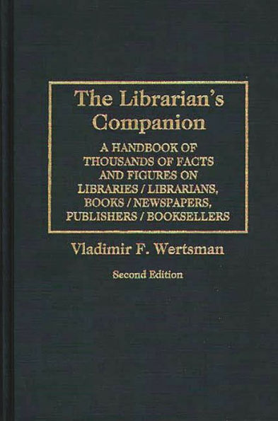 The Librarian's Companion: A Handbook of Thousands of Facts and Figures on Libraries / Librarians, Books / Newspapers, Publishers / Booksellers