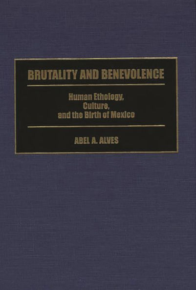 Brutality and Benevolence: Human Ethology, Culture, and the Birth of Mexico