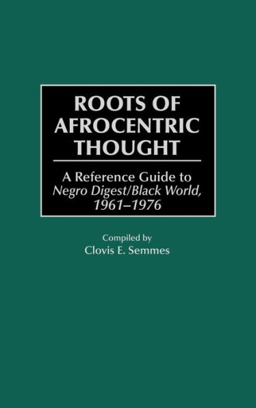 Roots of Afrocentric Thought: A Reference Guide to Negro Digest/Black World, 1961-1976