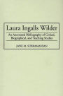 Laura Ingalls Wilder: An Annotated Bibliography of Critical, Biographical, and Teaching Studies