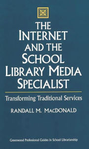 Title: The Internet and the School Library Media Specialist: Transforming Traditional Services, Author: Randall MacDonald