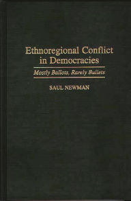 Title: Ethnoregional Conflict in Democracies: Mostly Ballots, Rarely Bullets, Author: Saul Newman