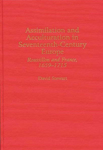 Assimilation and Acculturation in Seventeenth-Century Europe: Roussillon and France, 1659-1715