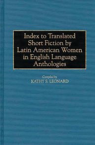 Title: Index to Translated Short Fiction by Latin American Women in English Language Anthologies, Author: Kathy Leonard