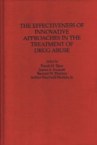 Title: The Effectiveness of Innovative Approaches in the Treatment of Drug Abuse / Edition 1, Author: Frank M. Tims