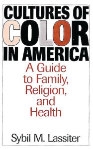 Title: Cultures of Color in America: A Guide to Family, Religion, and Health, Author: Sybil Lassiter