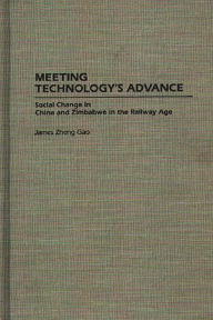 Title: Meeting Technology's Advance: Social Change in China and Zimbabwe in the Railway Age, Author: James Z. Gao