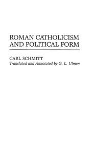 Title: Roman Catholicism and Political Form, Author: G. L. Ulmen