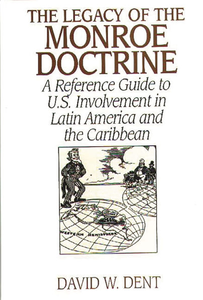 The Legacy of the Monroe Doctrine: A Reference Guide to U.S. Involvement in Latin America and the Caribbean / Edition 1