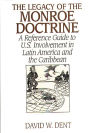 The Legacy of the Monroe Doctrine: A Reference Guide to U.S. Involvement in Latin America and the Caribbean / Edition 1
