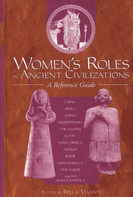 Title: Women's Roles in Ancient Civilizations: A Reference Guide / Edition 1, Author: Bella Vivante
