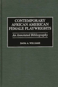 Title: Contemporary African American Female Playwrights: An Annotated Bibliography, Author: Dana A. Williams