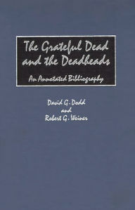 Title: The Grateful Dead and the Deadheads: An Annotated Bibliography, Author: David G. Dodd