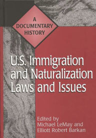 Title: U.S. Immigration and Naturalization Laws and Issues: A Documentary History, Author: Michael C. LeMay