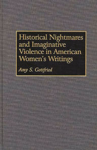 Title: Historical Nightmares and Imaginative Violence in American Women's Writings, Author: Amy S. Gottfried