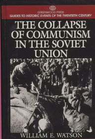 Title: The Collapse of Communism in the Soviet Union, Author: William E. Watson