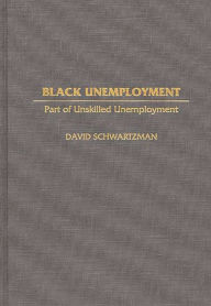Title: Black Unemployment: Part of Unskilled Unemployment / Edition 1, Author: David Schwartzman