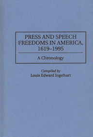 Title: Press and Speech Freedoms in America, 1619-1995: A Chronology, Author: Louis E. Ingelhart