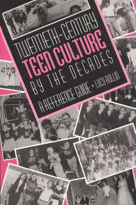 Title: Twentieth-Century Teen Culture by the Decades: A Reference Guide, Author: Lucy Rollin