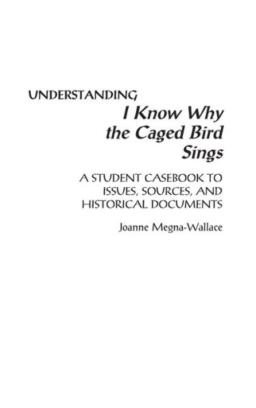 Understanding I Know Why the Caged Bird Sings: A Student Casebook to Issues, Sources, and Historical Documents