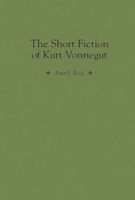 Title: The Short Fiction of Kurt Vonnegut, Author: Peter Reed