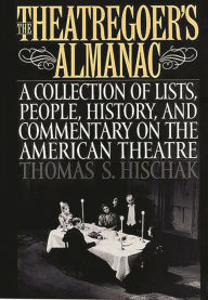 Title: The Theatregoer's Almanac: A Collection of Lists, People, History, and Commentary on the American Theatre, Author: Thomas S. Hischak