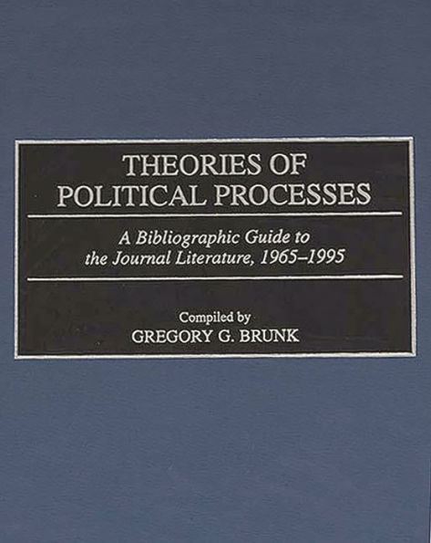 Theories of Political Processes: A Bibliographic Guide to the Journal Literature, 1965-1995