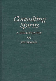Title: Consulting Spirits: A Bibliography, Author: Joel Bjorling