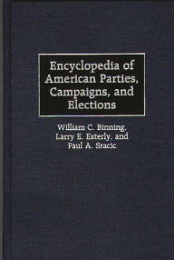 Title: Encyclopedia of American Parties, Campaigns, and Elections / Edition 1, Author: William C. Binning