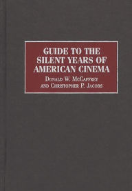 Title: Guide to the Silent Years of American Cinema, Author: Christophe P. Jacobs