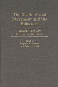 Title: The Death of God Movement and the Holocaust: Radical Theology Encounters the Shoah, Author: Stephen R. Haynes