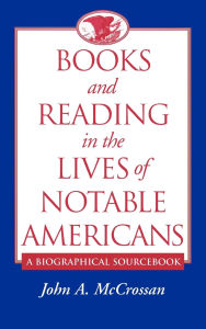 Title: Books and Reading in the Lives of Notable Americans: A Biographical Sourcebook, Author: John McCrossan