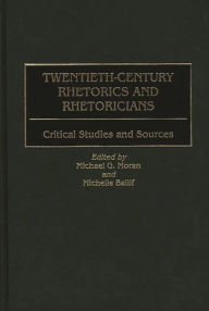 Title: Twentieth-Century Rhetorics and Rhetoricians: Critical Studies and Sources, Author: Michelle Ballif