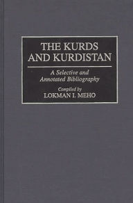 Title: The Kurds and Kurdistan: A Selective and Annotated Bibliography, Author: Lokman I. Meho