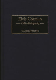 Title: Elvis Costello: A Bio-Bibliography, Author: James E. Perone