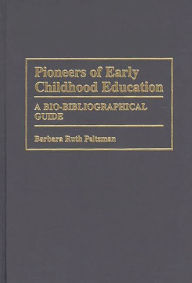 Title: Pioneers of Early Childhood Education: A Bio-Bibliographical Guide, Author: Barbara Peltzman