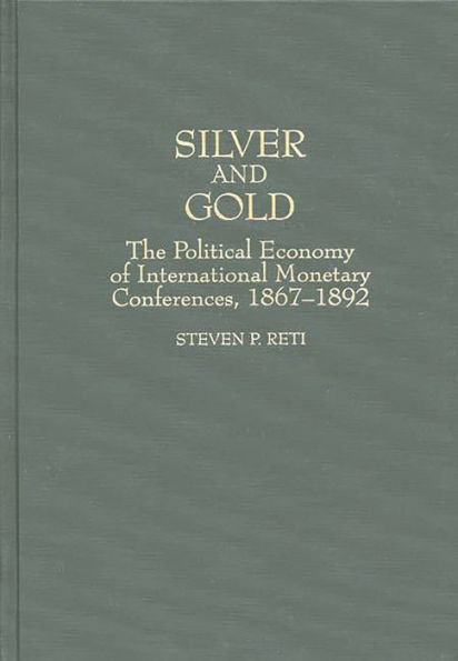 Silver and Gold: The Political Economy of International Monetary Conferences, 1867-1892