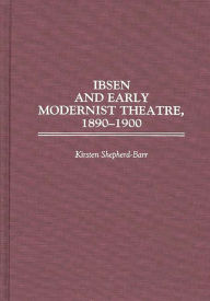 Title: Ibsen and Early Modernist Theatre, 1890-1900, Author: Kirsten Shepherd-Barr