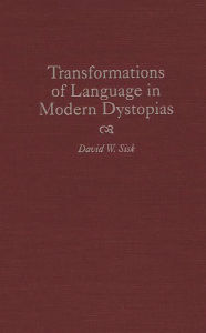 Title: Transformations of Language in Modern Dystopias, Author: David W. Sisk