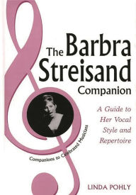 Title: The Barbra Streisand Companion: A Guide to Her Vocal Style and Repertoire, Author: Linda Pohly