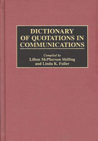 Title: Dictionary of Quotations in Communications, Author: Linda K. Fuller