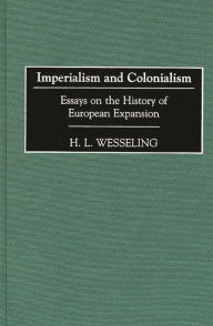 Title: Imperialism and Colonialism: Essays on the History of European Expansion, Author: H. L. Wesseling