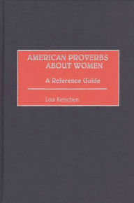 Title: American Proverbs About Women: A Reference Guide, Author: Lois Kerschen