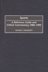 Title: Sports: A Reference Guide and Critical Commentary, 1980-1999 / Edition 2, Author: Donald L. Deardorff